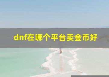 dnf在哪个平台卖金币好