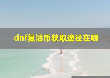 dnf复活币获取途径在哪