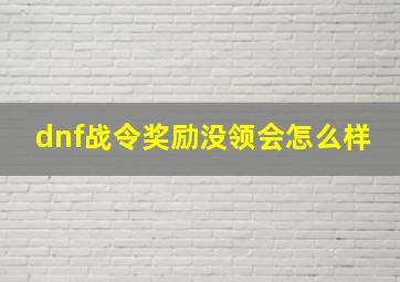 dnf战令奖励没领会怎么样