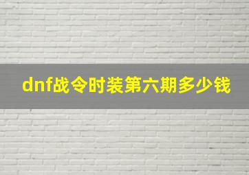 dnf战令时装第六期多少钱