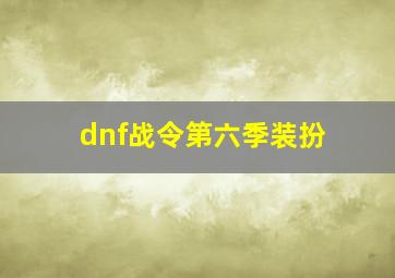 dnf战令第六季装扮