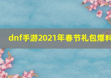 dnf手游2021年春节礼包爆料