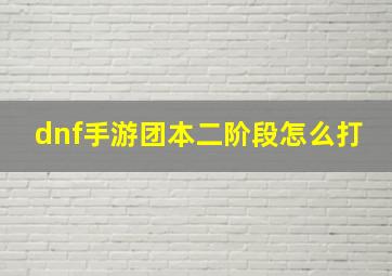 dnf手游团本二阶段怎么打