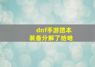 dnf手游团本装备分解了给啥