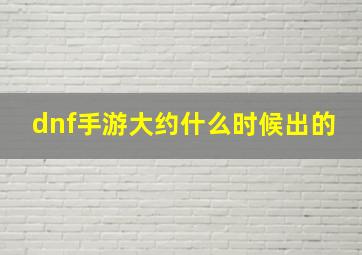 dnf手游大约什么时候出的