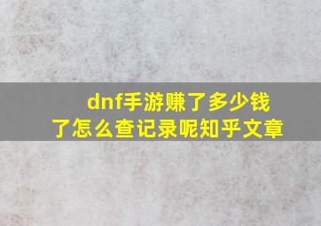 dnf手游赚了多少钱了怎么查记录呢知乎文章