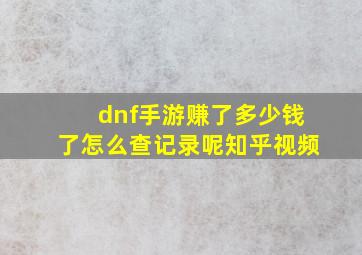 dnf手游赚了多少钱了怎么查记录呢知乎视频