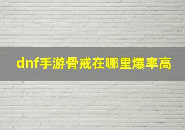 dnf手游骨戒在哪里爆率高