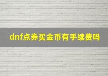 dnf点券买金币有手续费吗