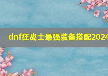 dnf狂战士最强装备搭配2024