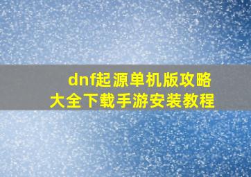 dnf起源单机版攻略大全下载手游安装教程