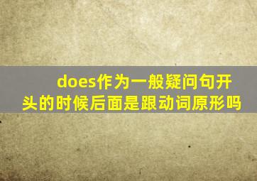 does作为一般疑问句开头的时候后面是跟动词原形吗