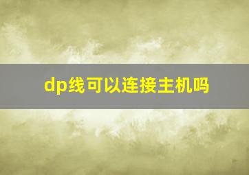 dp线可以连接主机吗