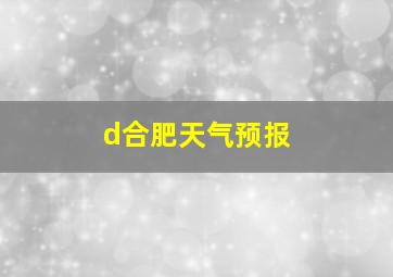 d合肥天气预报