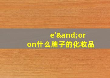 e'∧oron什么牌子的化妆品