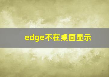 edge不在桌面显示