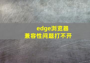 edge浏览器兼容性问题打不开