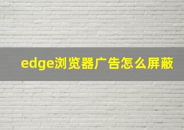 edge浏览器广告怎么屏蔽