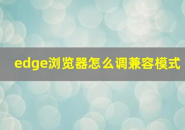 edge浏览器怎么调兼容模式