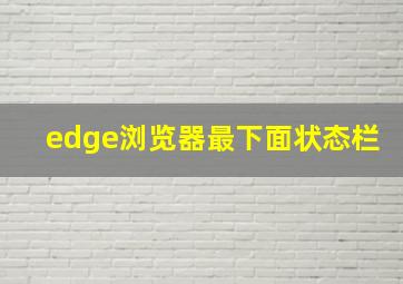 edge浏览器最下面状态栏