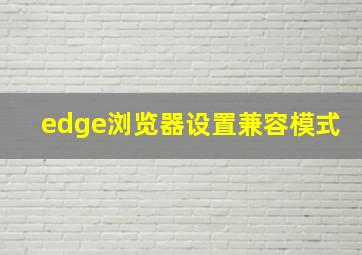 edge浏览器设置兼容模式