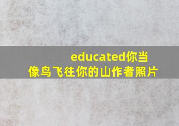 educated你当像鸟飞往你的山作者照片