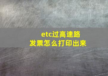 etc过高速路发票怎么打印出来