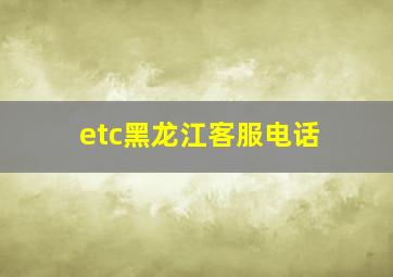 etc黑龙江客服电话