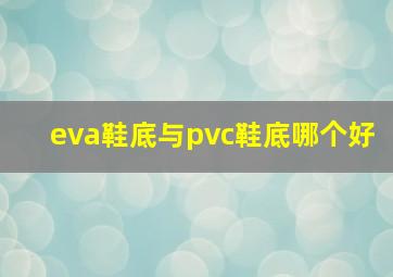 eva鞋底与pvc鞋底哪个好