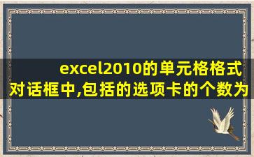 excel2010的单元格格式对话框中,包括的选项卡的个数为