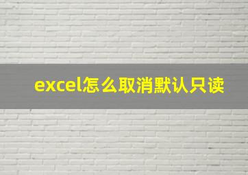 excel怎么取消默认只读