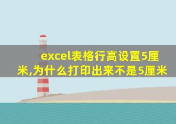 excel表格行高设置5厘米,为什么打印出来不是5厘米