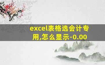 excel表格选会计专用,怎么显示-0.00