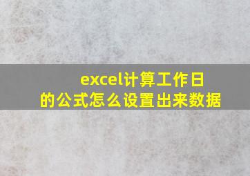 excel计算工作日的公式怎么设置出来数据