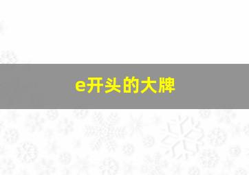 e开头的大牌