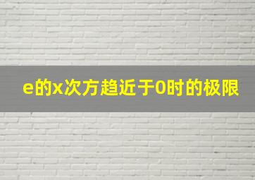 e的x次方趋近于0时的极限