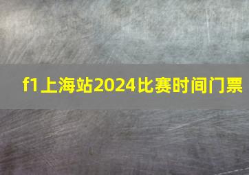 f1上海站2024比赛时间门票