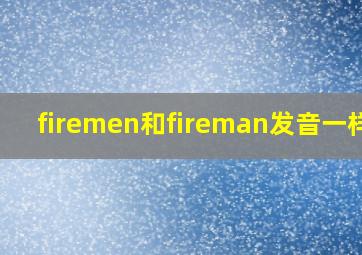 firemen和fireman发音一样吗