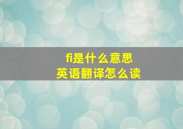 fi是什么意思英语翻译怎么读