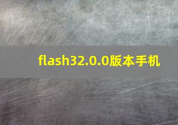 flash32.0.0版本手机