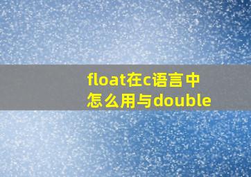 float在c语言中怎么用与double