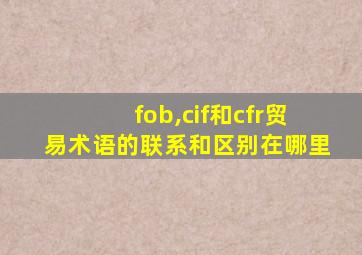 fob,cif和cfr贸易术语的联系和区别在哪里