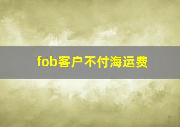 fob客户不付海运费