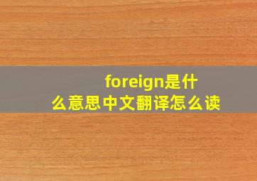 foreign是什么意思中文翻译怎么读