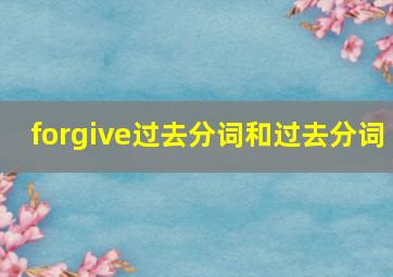 forgive过去分词和过去分词