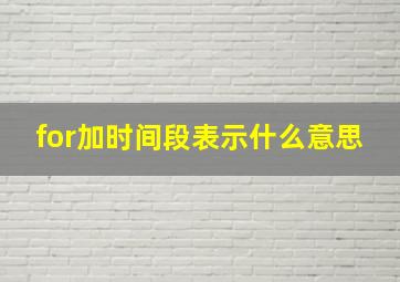 for加时间段表示什么意思