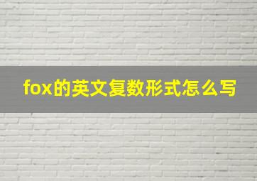 fox的英文复数形式怎么写