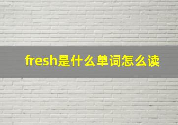 fresh是什么单词怎么读