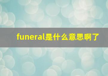 funeral是什么意思啊了