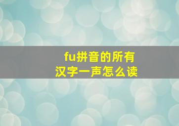 fu拼音的所有汉字一声怎么读